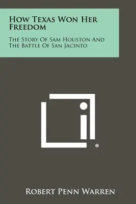 Hogyan nyerte el Texas a szabadságát: Sam Houston és a San Jacinto-i csata története - How Texas Won Her Freedom: The Story Of Sam Houston And The Battle Of San Jacinto