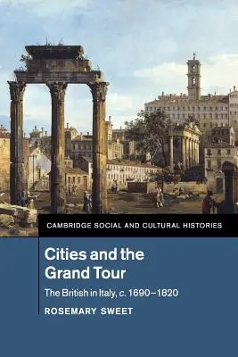 Városok és a Grand Tour: A britek Olaszországban, 1690-1820 körül - Cities and the Grand Tour: The British in Italy, C.1690-1820