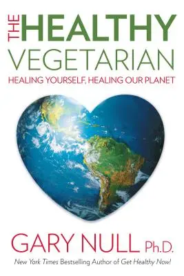 Az egészséges vegetáriánus: Önmagunk gyógyítása, bolygónk gyógyítása - The Healthy Vegetarian: Healing Yourself, Healing Our Planet