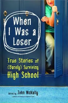 Amikor vesztes voltam: Igaz történetek a középiskola (alig) túléléséről - When I Was a Loser: True Stories of (Barely) Surviving High School