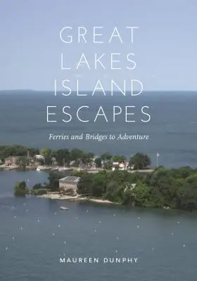 Great Lakes Island Escapes: Kompok és hidak a kalandhoz - Great Lakes Island Escapes: Ferries and Bridges to Adventure