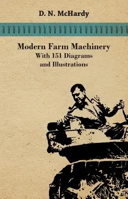 Modern mezőgazdasági gépek - 151 ábrával és illusztrációval - Modern Farm Machinery - With 151 Diagrams and Illustrations