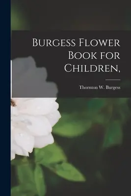 Burgess Virágkönyv gyerekeknek, (Burgess Thornton W. (Thornton Waldo)) - Burgess Flower Book for Children, (Burgess Thornton W. (Thornton Waldo))