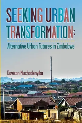 Seeking Urban Transformation: Alternatív városi jövőképek Zimbabwéban - Seeking Urban Transformation: Alternative Urban Futures in Zimbabwe