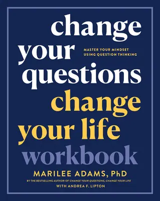 Változtasd meg a kérdéseidet, változtasd meg az életed munkafüzet: Master Your Mindset Using Question Thinking - Change Your Questions, Change Your Life Workbook: Master Your Mindset Using Question Thinking