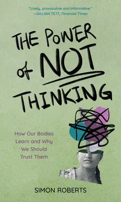 A nem gondolkodás ereje: Hogyan tanul a testünk és miért bízzunk benne? - The Power of Not Thinking: How Our Bodies Learn and Why We Should Trust Them