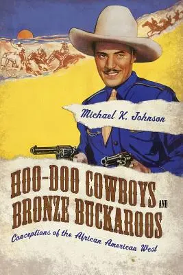 Hoo-Doo Cowboyok és bronz bakaruk: Az afroamerikai nyugat elképzelései - Hoo-Doo Cowboys and Bronze Buckaroos: Conceptions of the African American West