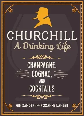 Churchill: A Drinking Life: Pezsgő, konyak és koktélok - Churchill: A Drinking Life: Champagne, Cognac, and Cocktails