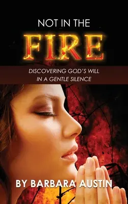 Nem a tűzben: Isten akaratának felfedezése a szelíd csendben - Not in the Fire: Discovering God's will in a Gentle Silence