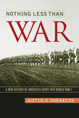 Nem kevesebb, mint háború: Amerika belépésének új története az I. világháborúba - Nothing Less Than War: A New History of America's Entry Into World War I