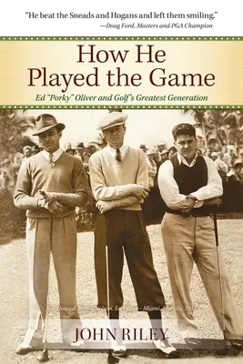 Hogyan játszotta a játékot: Ed Porky Oliver és a golf legnagyobb generációja - How He Played the Game: Ed Porky Oliver and Golf's Greatest Generation