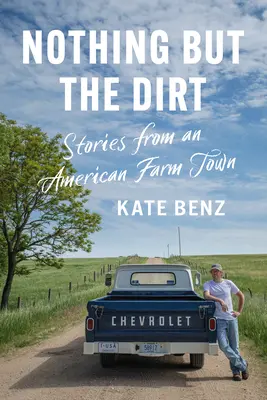 Semmi más, csak a kosz: történetek egy amerikai farmvárosból - Nothing But the Dirt: Stories from an American Farm Town