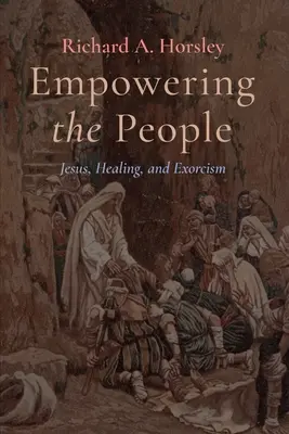 A nép felhatalmazása: Jézus, a gyógyítás és az ördögűzés - Empowering the People: Jesus, Healing, and Exorcism