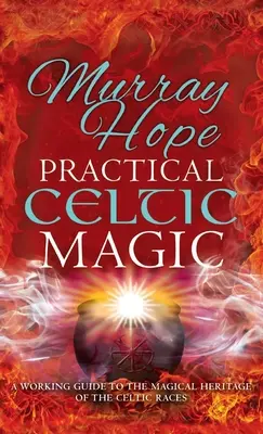 Gyakorlati kelta mágia: A kelta fajok mágikus hagyományainak munkafüzete - Practical Celtic Magic: A working guide to the magical traditions of the Celtic races