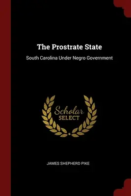 The Prostrate State: South Carolina Under Negro Government