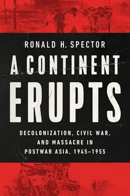 Egy kontinens kitör: Dekolonizáció, polgárháború és mészárlás a háború utáni Ázsiában, 1945-1955 - A Continent Erupts: Decolonization, Civil War, and Massacre in Postwar Asia, 1945-1955