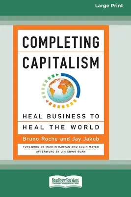 Completing Capitalism: Heal Business to Heal the World [16 Pt Large Print Edition] (A kapitalizmus kiteljesedése: Az üzleti élet meggyógyítása a világ meggyógyítása érdekében) - Completing Capitalism: Heal Business to Heal the World [16 Pt Large Print Edition]