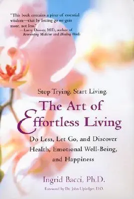 A könnyed élet művészete: Fedezd fel az egészséget, az érzelmi jólétet és a boldogságot - The Art of Effortless Living: Discover Health, Emotional Well-Being, and Happiness