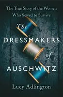 Auschwitz ruhakészítői - A túlélésért varró nők igaz története - Dressmakers of Auschwitz - The True Story of the Women Who Sewed to Survive