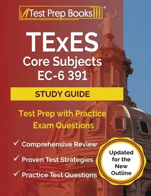 TExES Core Subjects EC-6 391 Study Guide: Teszt Prep with Practice Exam Questions [Updated for the New Outline] - TExES Core Subjects EC-6 391 Study Guide: Test Prep with Practice Exam Questions [Updated for the New Outline]