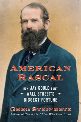 Amerikai gazember: Hogyan építette fel Jay Gould a Wall Street legnagyobb vagyonát? - American Rascal: How Jay Gould Built Wall Street's Biggest Fortune