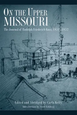 A Missouri felső folyásánál: Rudolph Friederich Kurz naplója, 1851-1852 - On the Upper Missouri: The Journal of Rudolph Friederich Kurz, 1851-1852