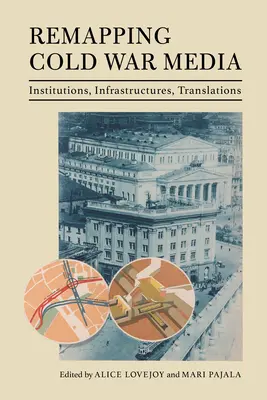 A hidegháborús média újratérképezése: Institutions, Infrastructures, Translations (Intézmények, infrastruktúrák, fordítások) - Remapping Cold War Media: Institutions, Infrastructures, Translations