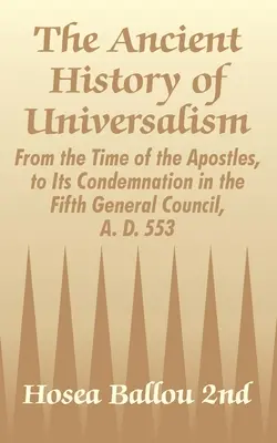 Az univerzalizmus ősi története: Az apostolok korától az i. sz. 553-ban tartott V. Általános Zsinaton való elítéléséig - The Ancient History of Universalism: From the Time of the Apostles, to Its Condemnation in the Fifth General Council, A. D. 553