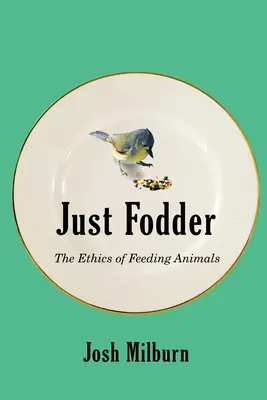 Just Fodder: Az állatok etikája - Just Fodder: The Ethics of Feeding Animals