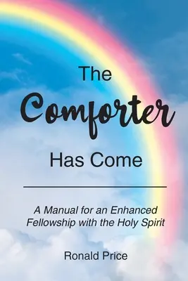 Eljött a Vigasztaló: Kézikönyv a Szentlélekkel való fokozott közösséghez - The Comforter Has Come: A Manual for an Enhanced Fellowship with the Holy Spirit