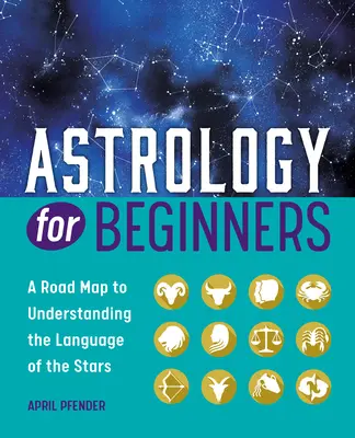 Asztrológia kezdőknek: Útmutató a csillagok nyelvének megértéséhez - Astrology for Beginners: A Road Map to Understanding the Language of the Stars