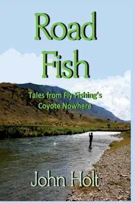 Road Fish: Mesék a műlegyes horgászat coyote sehonnan - Road Fish: Tales from Fly Fishing's Coyote Nowhere