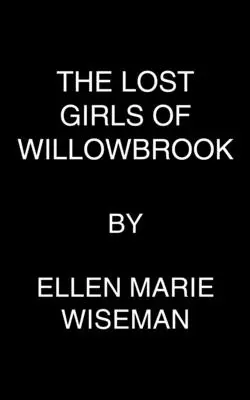 The Lost Girls of Willowbrook: A túlélés szívszorító regénye igaz történeten alapulva - The Lost Girls of Willowbrook: A Heartbreaking Novel of Survival Based on True History