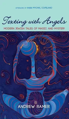 Szövegírás angyalokkal: Modern zsidó mesék a mágiáról és a rejtélyekről - Texting with Angels: Modern Jewish Tales of Magic and Mystery