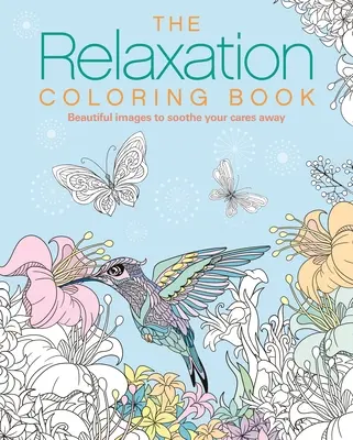 A relaxációs színezőkönyv: Gyönyörű képek a gondok enyhítésére - The Relaxation Coloring Book: Beautiful Images to Soothe Your Cares Away