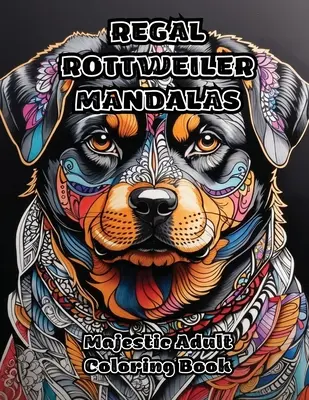 Királyi rottweiler mandalák: Majestic Adult Coloring Book - Regal Rottweiler Mandalas: Majestic Adult Coloring Book