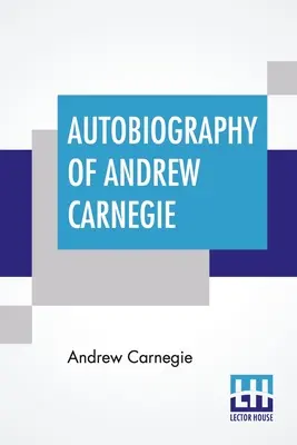 Andrew Carnegie önéletrajza: Louise Whitfield Carnegie előszavával és John Charles Van Dyke szerkesztésében. - Autobiography Of Andrew Carnegie: With Preface By Louise Whitfield Carnegie, And Edited By John Charles Van Dyke