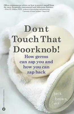 Ne nyúlj ahhoz a kilincshez!: Hogyan tudnak a baktériumok megrázni téged, és hogyan tudsz te visszarázódni - Don't Touch That Doorknob!: How Germs Can Zap You and How You Can Zap Back