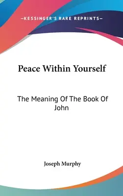 Béke önmagadban: János könyvének jelentése - Peace Within Yourself: The Meaning Of The Book Of John