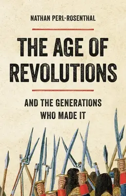 A forradalmak kora: És a nemzedékek, akik csinálták - The Age of Revolutions: And the Generations Who Made It