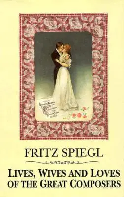 A nagy zeneszerzők élete, feleségei és szerelmei - Lives, Wives & Loves of Great Composers