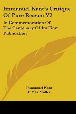 Immanuel Kant A tiszta ész kritikája V2: Első megjelenésének századik évfordulójára emlékezve - Immanuel Kant's Critique Of Pure Reason V2: In Commemoration Of The Centenary Of Its First Publication