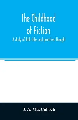 A fikció gyermekkora: tanulmány a népmesékről és a primitív gondolkodásról - The childhood of fiction: a study of folk tales and primitive thought