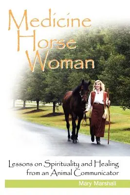 Orvosi ló nő: Egy állati kommunikátor leckéi a spiritualitásról és a gyógyításról - Medicine Horse Woman: Lessons on Spirituality and Healing from an Animal Communicator