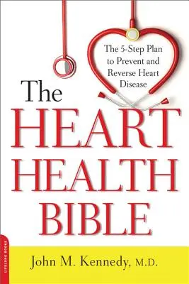 Heart Health Bible: Az 5 lépéses terv a szívbetegségek megelőzésére és visszafordítására - Heart Health Bible: The 5-Step Plan to Prevent and Reverse Heart Disease