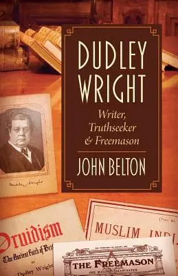 Dudley Wright: Dudley Dudley: író, igazságkereső és szabadkőműves. - Dudley Wright: Writer, Truthseeker & Freemason