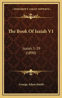 Ézsaiás könyve V1: Ézsaiás 1-39 (1890) - The Book Of Isaiah V1: Isaiah 1-39 (1890)