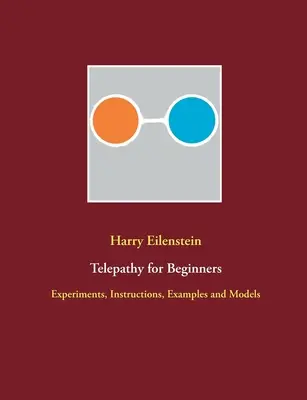 Telepátia kezdőknek: Kísérletek, útmutatások, példák és modellek - Telepathy for Beginners: Experiments, Instructions, Examples and Models