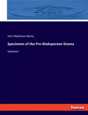 Specimens of the Pre-Shaksperean Drama: I. kötet - Specimens of the Pre-Shaksperean Drama: Volume I