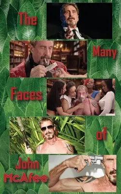 John McAfee sok arca: Egy amerikai szélhámos életrajza - The Many Faces of John McAfee: Biography of an American Hustler